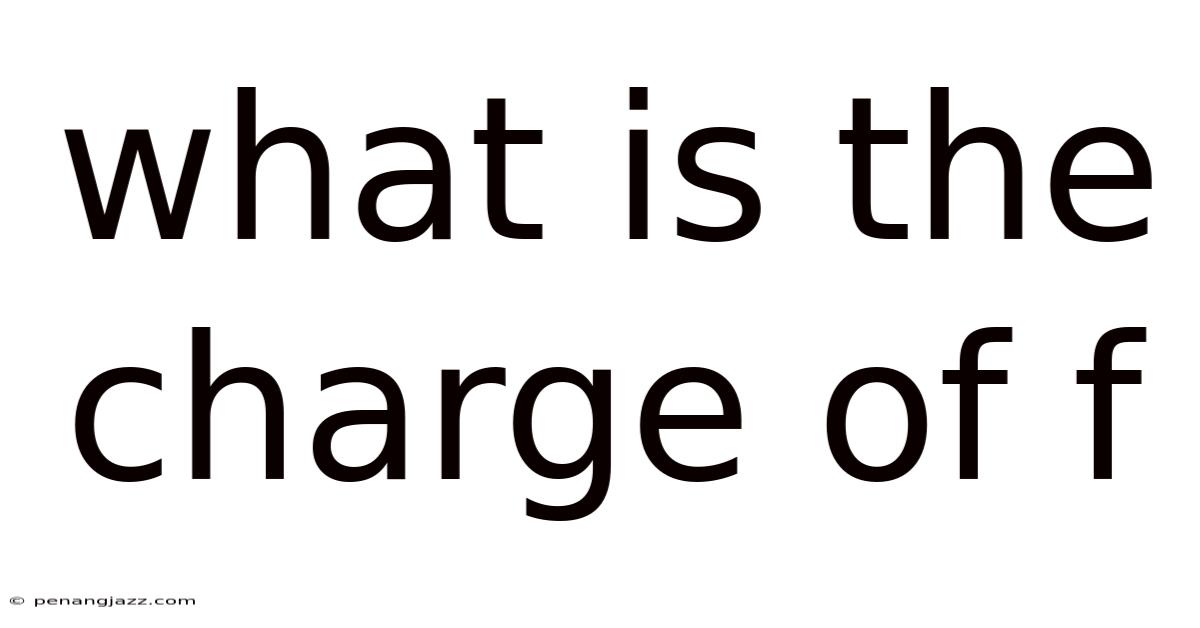 What Is The Charge Of F