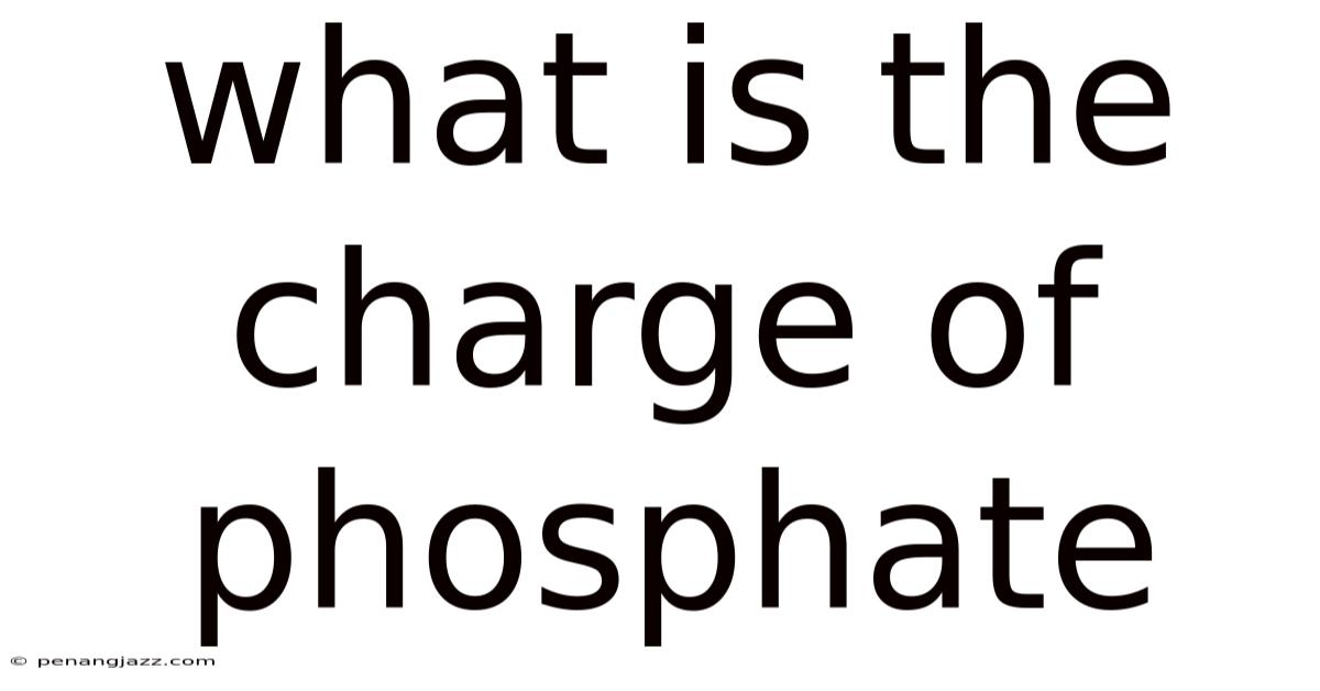 What Is The Charge Of Phosphate