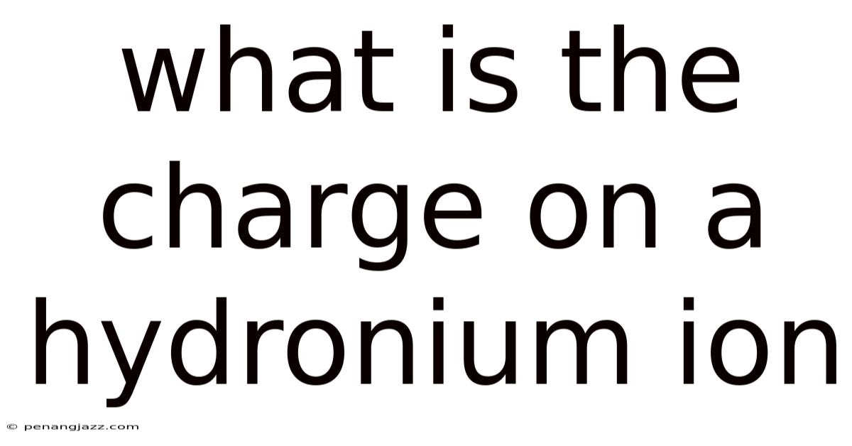What Is The Charge On A Hydronium Ion