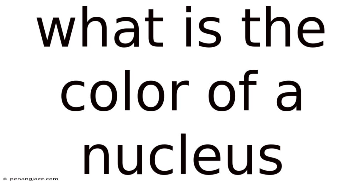 What Is The Color Of A Nucleus