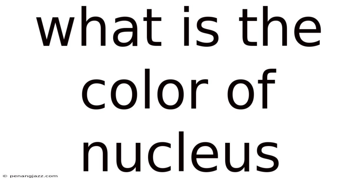 What Is The Color Of Nucleus