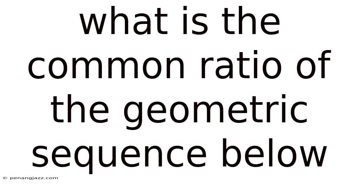 What Is The Common Ratio Of The Geometric Sequence Below