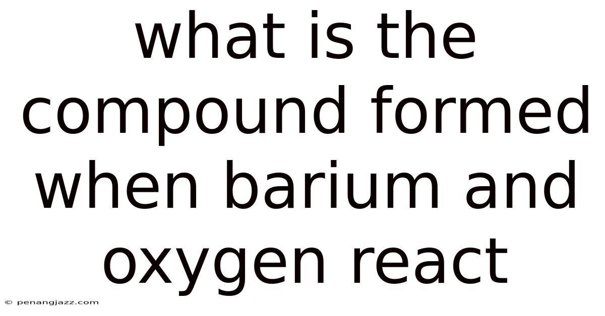 What Is The Compound Formed When Barium And Oxygen React