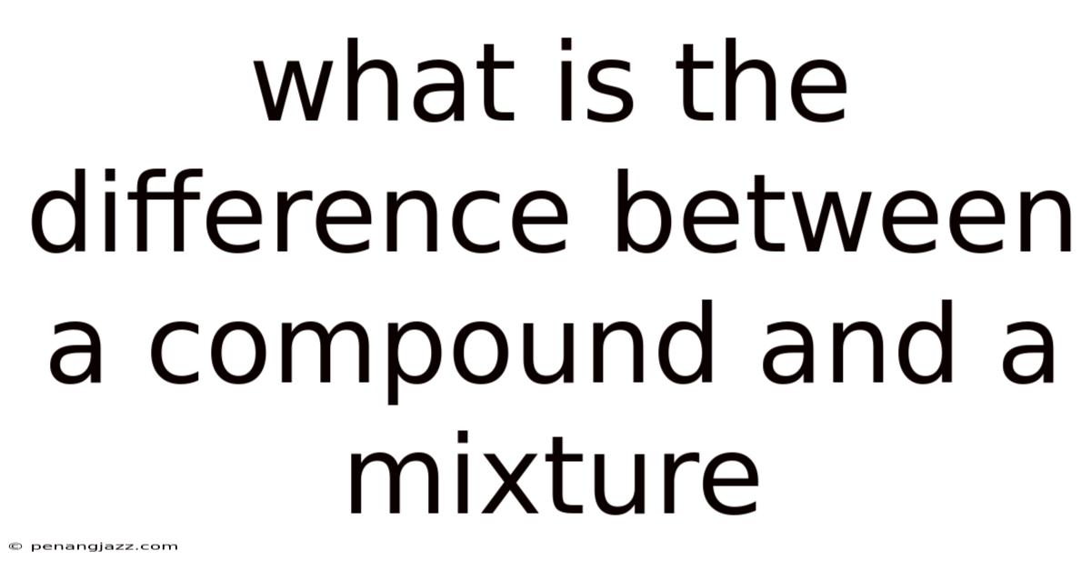 What Is The Difference Between A Compound And A Mixture