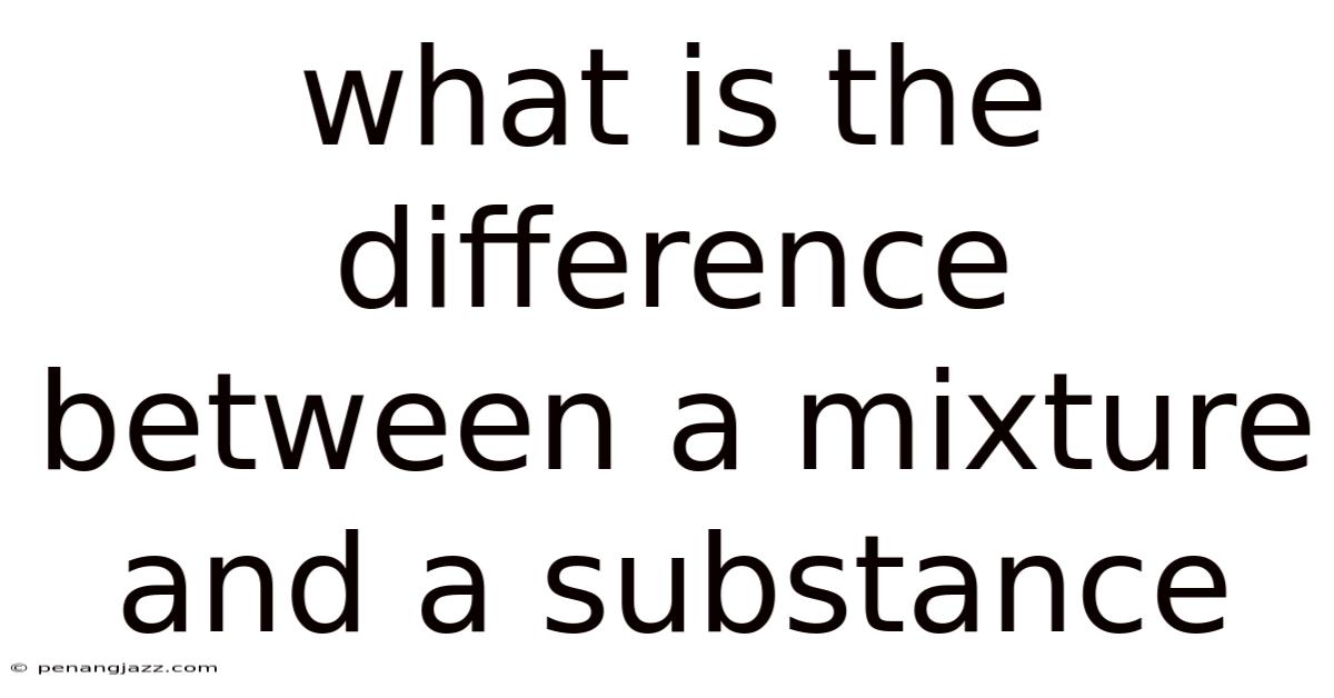 What Is The Difference Between A Mixture And A Substance
