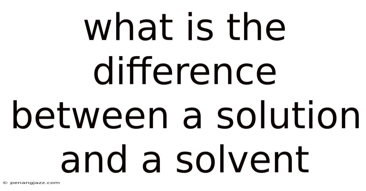What Is The Difference Between A Solution And A Solvent