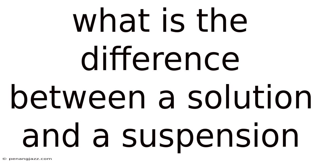 What Is The Difference Between A Solution And A Suspension
