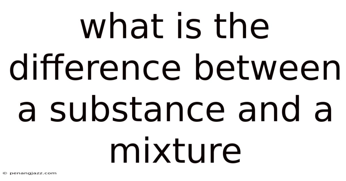 What Is The Difference Between A Substance And A Mixture
