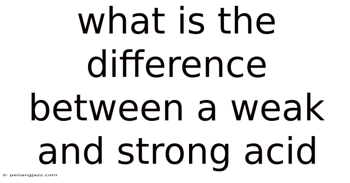 What Is The Difference Between A Weak And Strong Acid