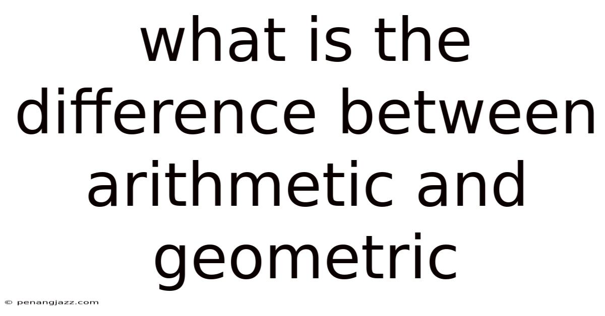 What Is The Difference Between Arithmetic And Geometric