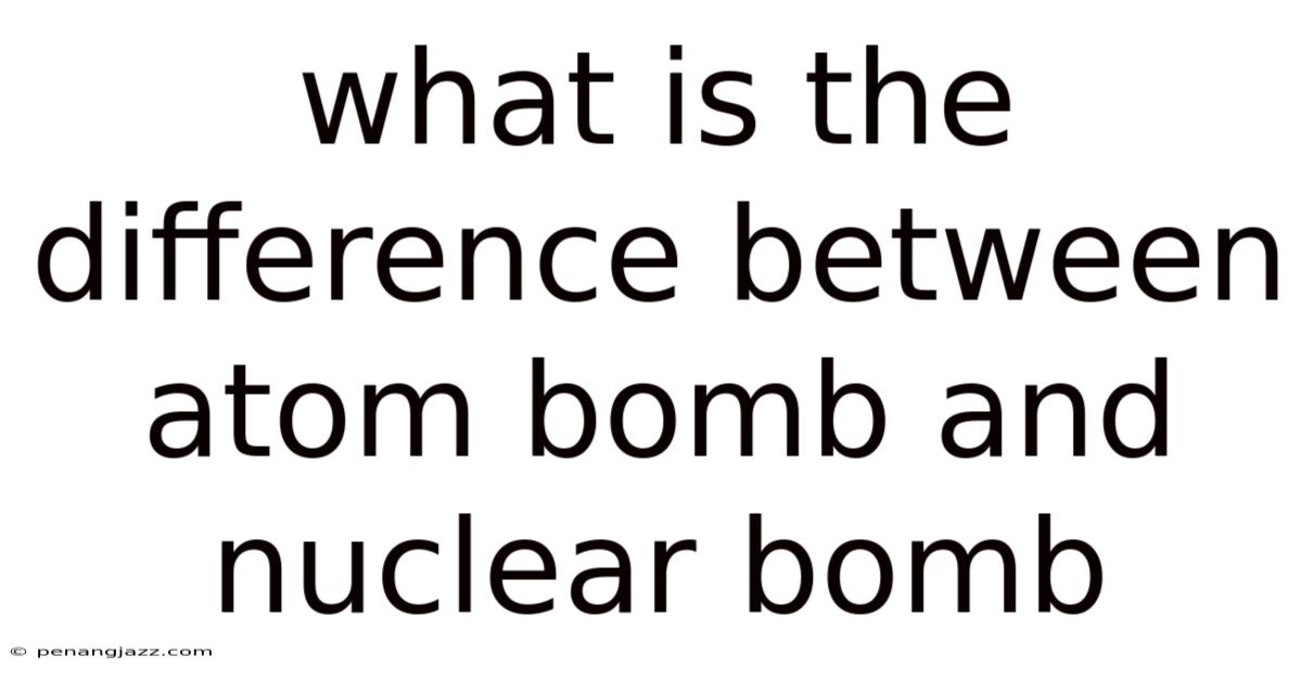 What Is The Difference Between Atom Bomb And Nuclear Bomb