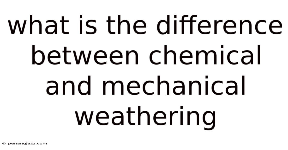 What Is The Difference Between Chemical And Mechanical Weathering