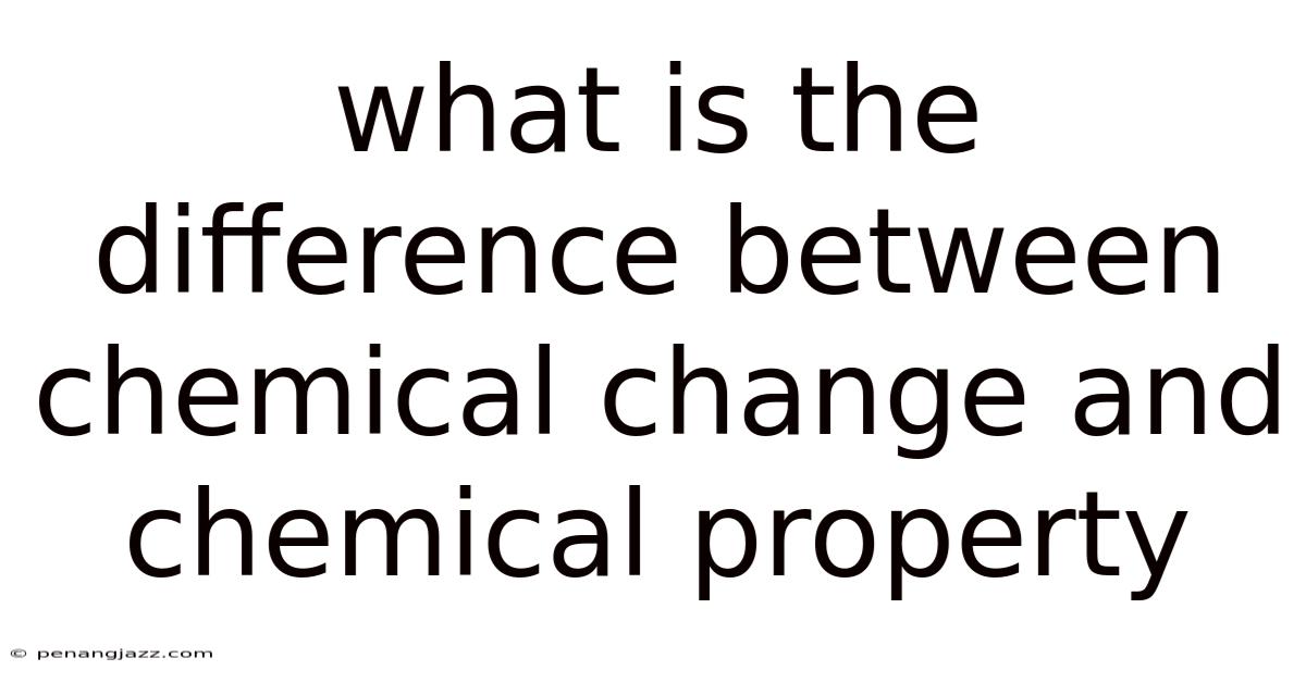 What Is The Difference Between Chemical Change And Chemical Property
