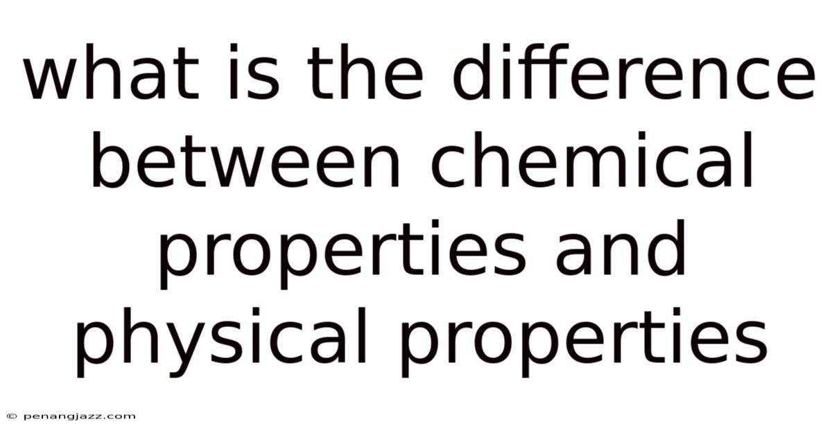 What Is The Difference Between Chemical Properties And Physical Properties