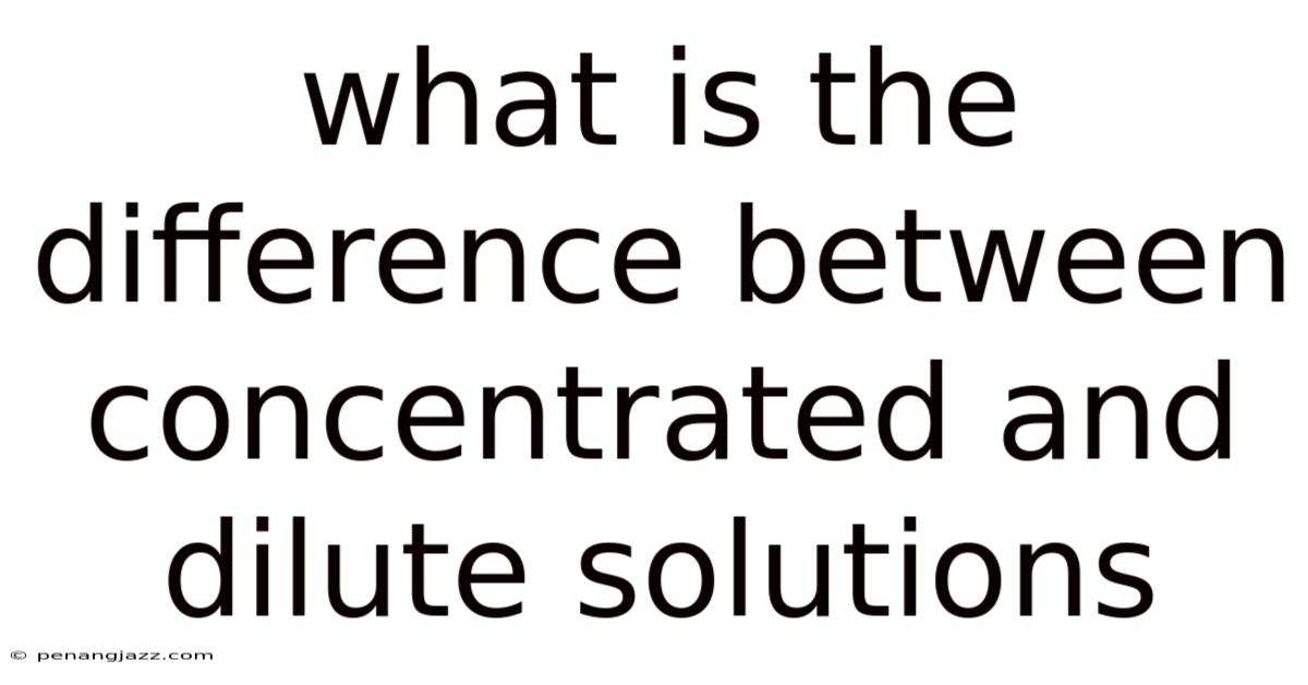 What Is The Difference Between Concentrated And Dilute Solutions