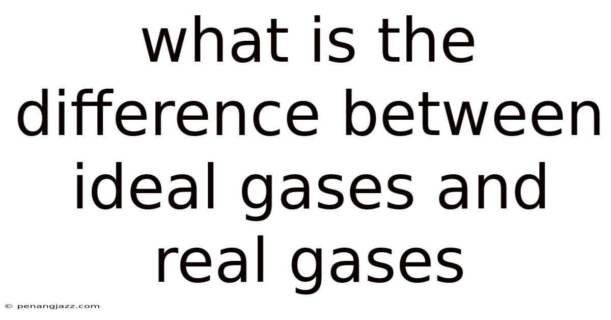 What Is The Difference Between Ideal Gases And Real Gases