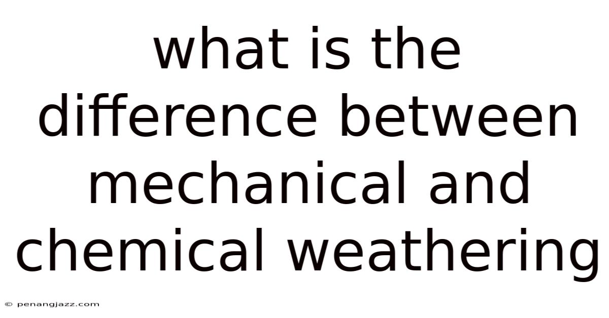 What Is The Difference Between Mechanical And Chemical Weathering