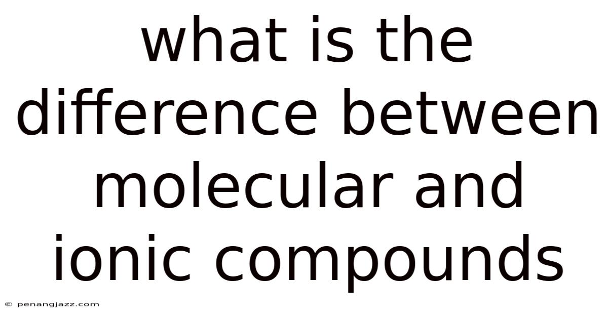 What Is The Difference Between Molecular And Ionic Compounds