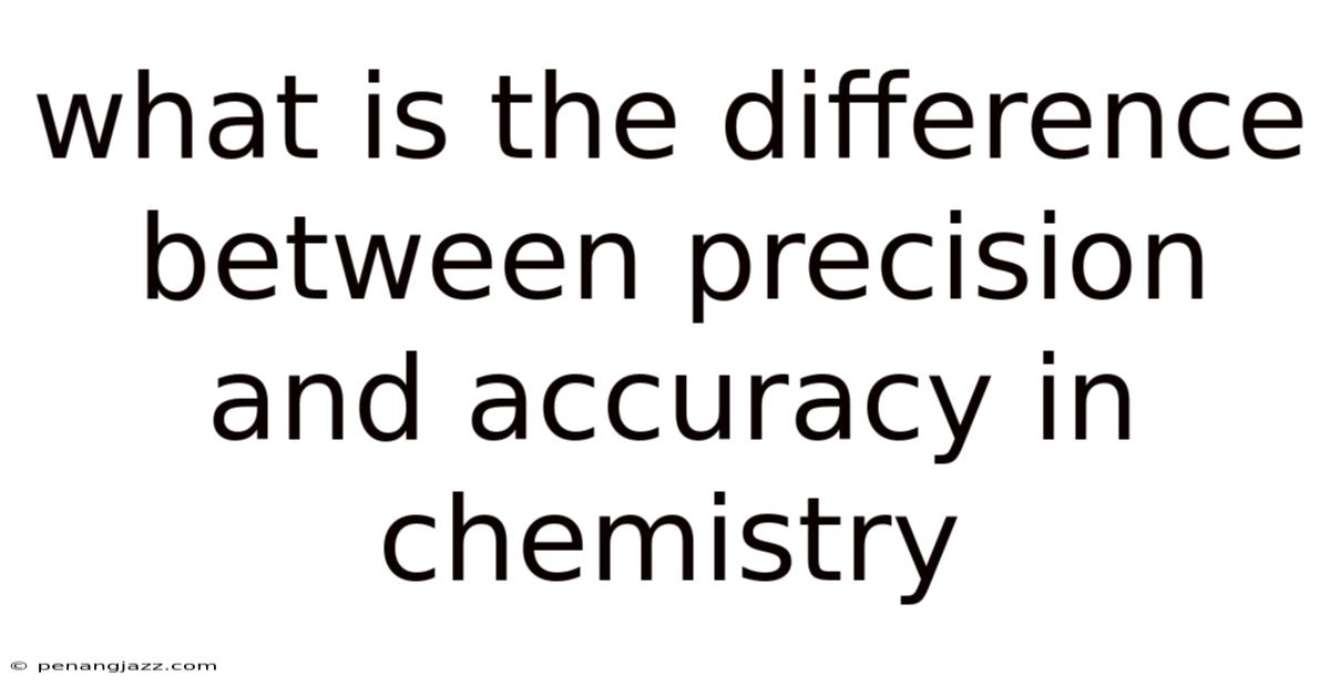 What Is The Difference Between Precision And Accuracy In Chemistry
