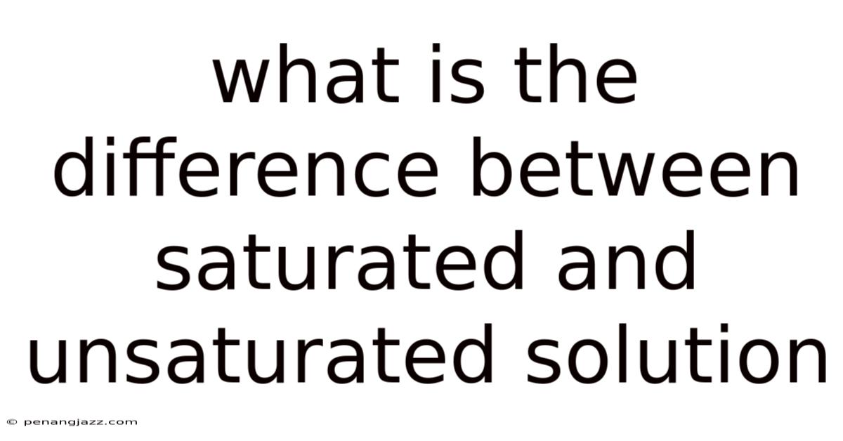 What Is The Difference Between Saturated And Unsaturated Solution