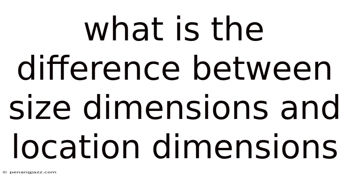 What Is The Difference Between Size Dimensions And Location Dimensions