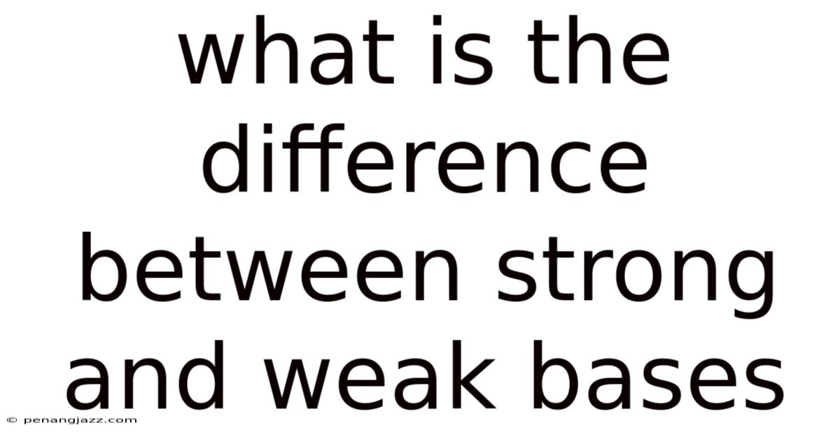 What Is The Difference Between Strong And Weak Bases