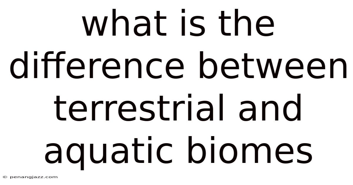 What Is The Difference Between Terrestrial And Aquatic Biomes