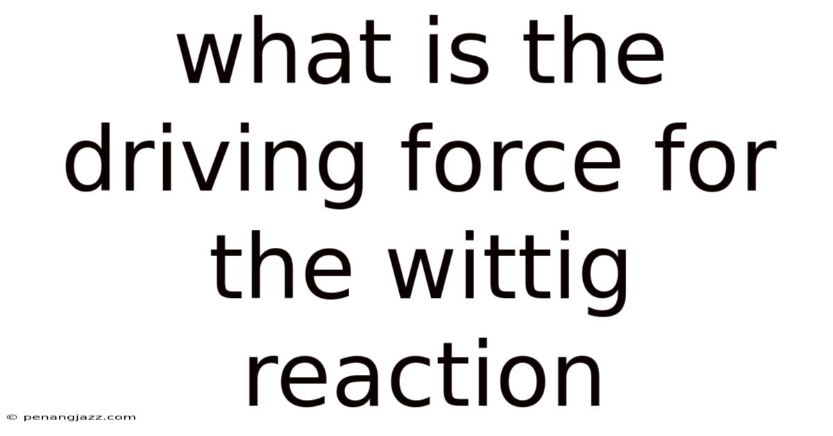 What Is The Driving Force For The Wittig Reaction