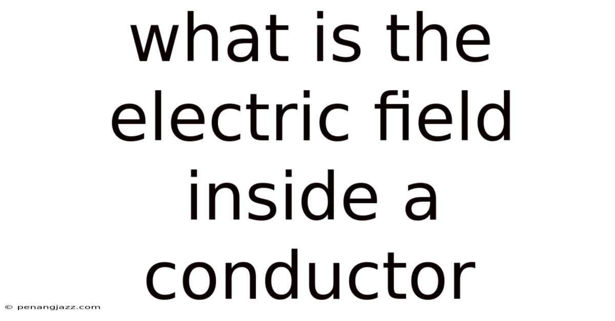 What Is The Electric Field Inside A Conductor