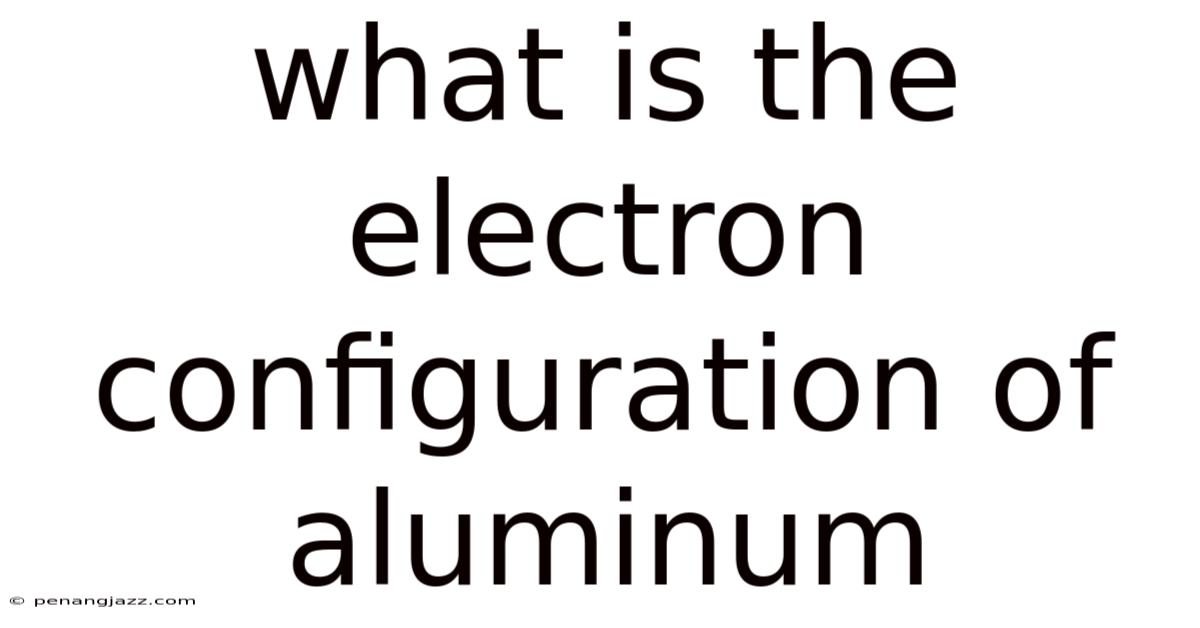 What Is The Electron Configuration Of Aluminum