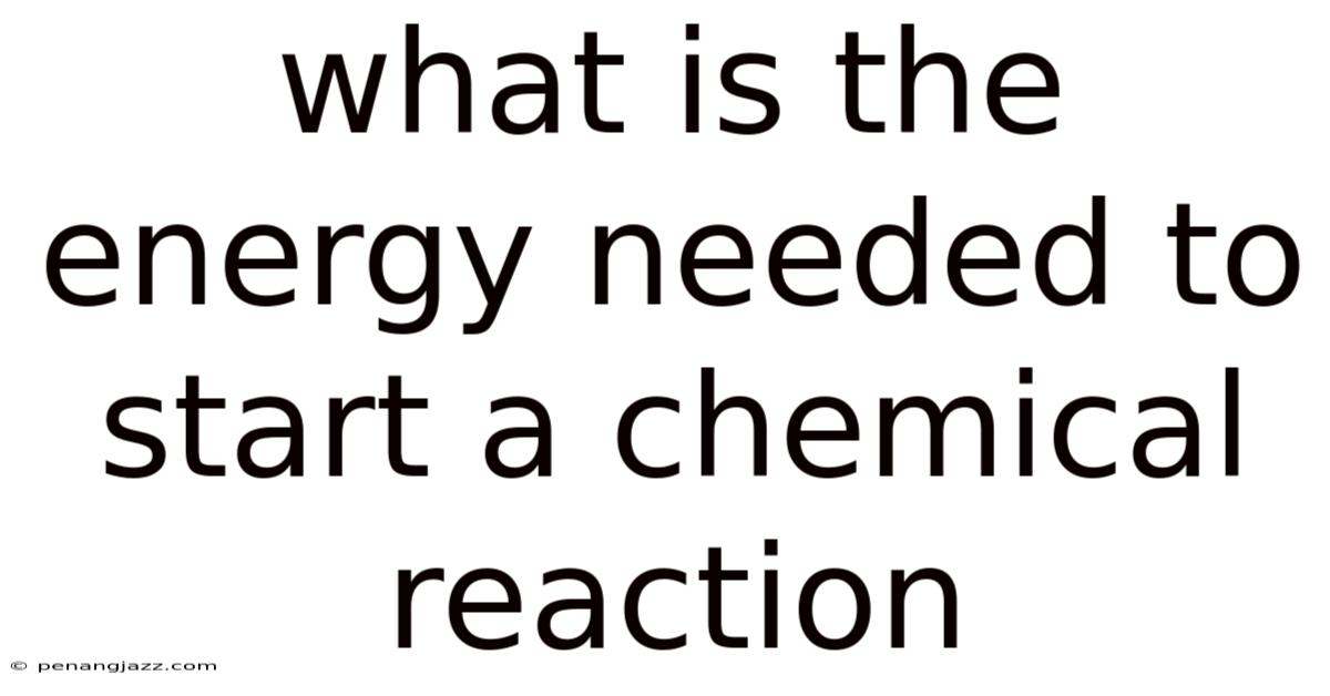 What Is The Energy Needed To Start A Chemical Reaction