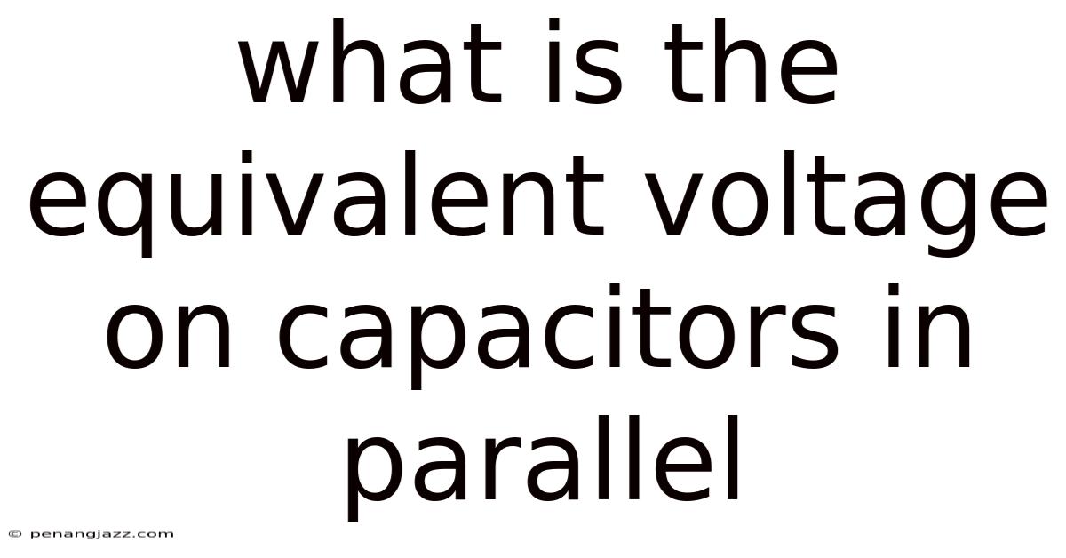What Is The Equivalent Voltage On Capacitors In Parallel