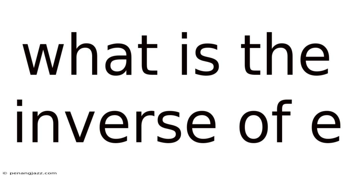 What Is The Inverse Of E