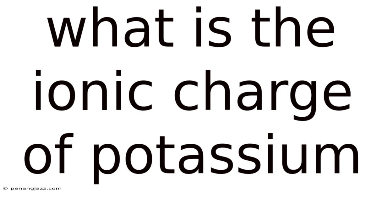 What Is The Ionic Charge Of Potassium