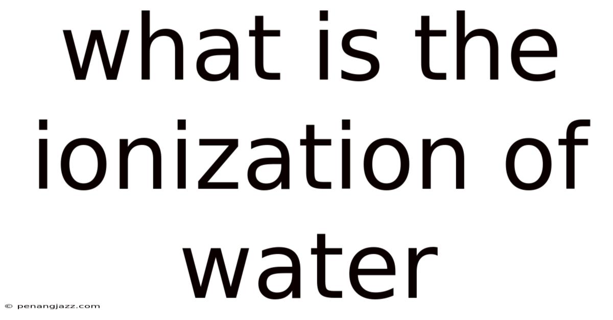 What Is The Ionization Of Water