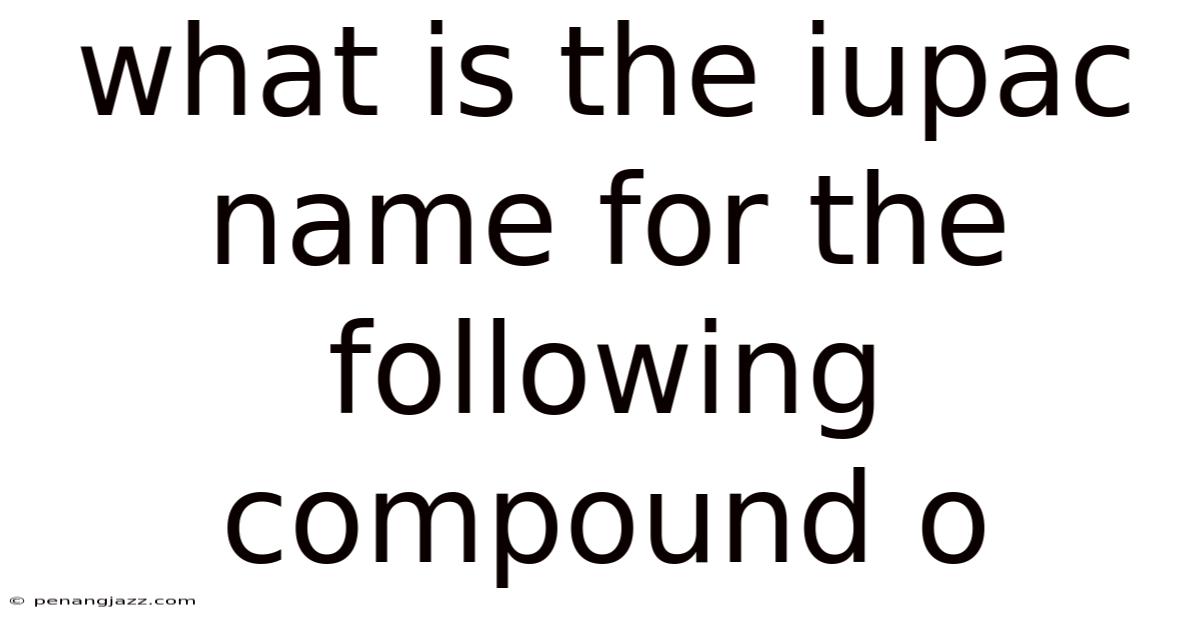 What Is The Iupac Name For The Following Compound O