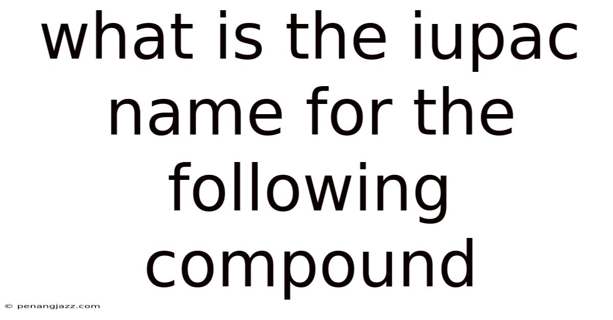 What Is The Iupac Name For The Following Compound
