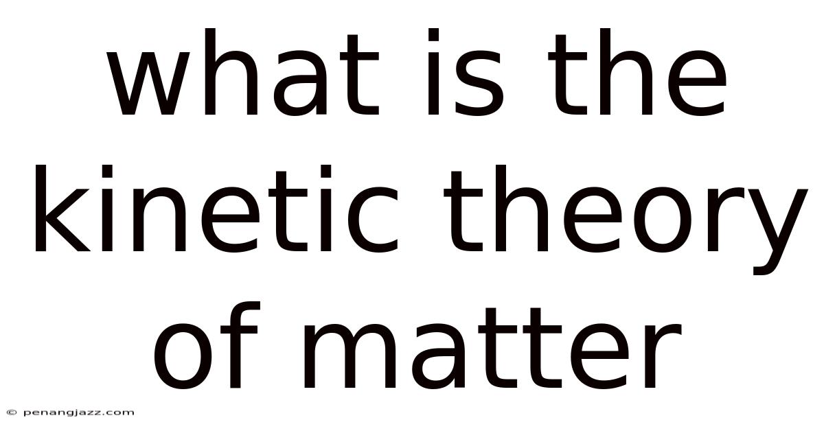 What Is The Kinetic Theory Of Matter