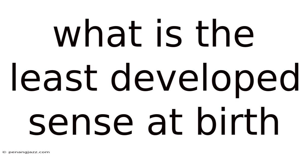 What Is The Least Developed Sense At Birth