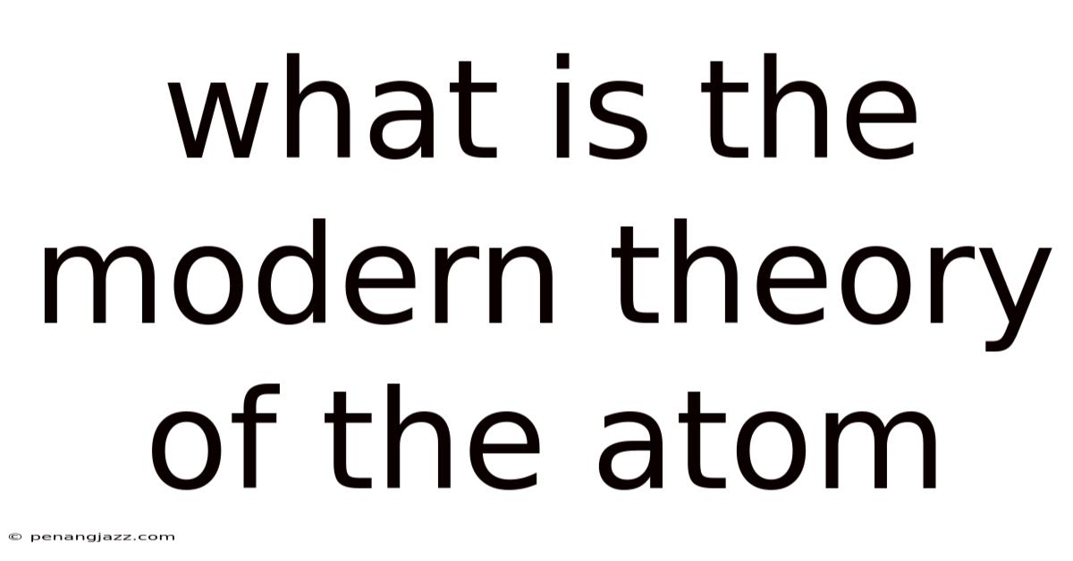 What Is The Modern Theory Of The Atom