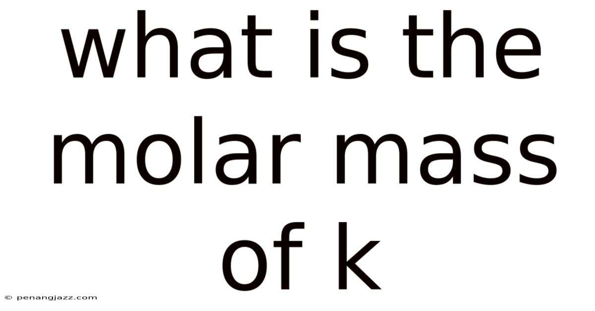 What Is The Molar Mass Of K