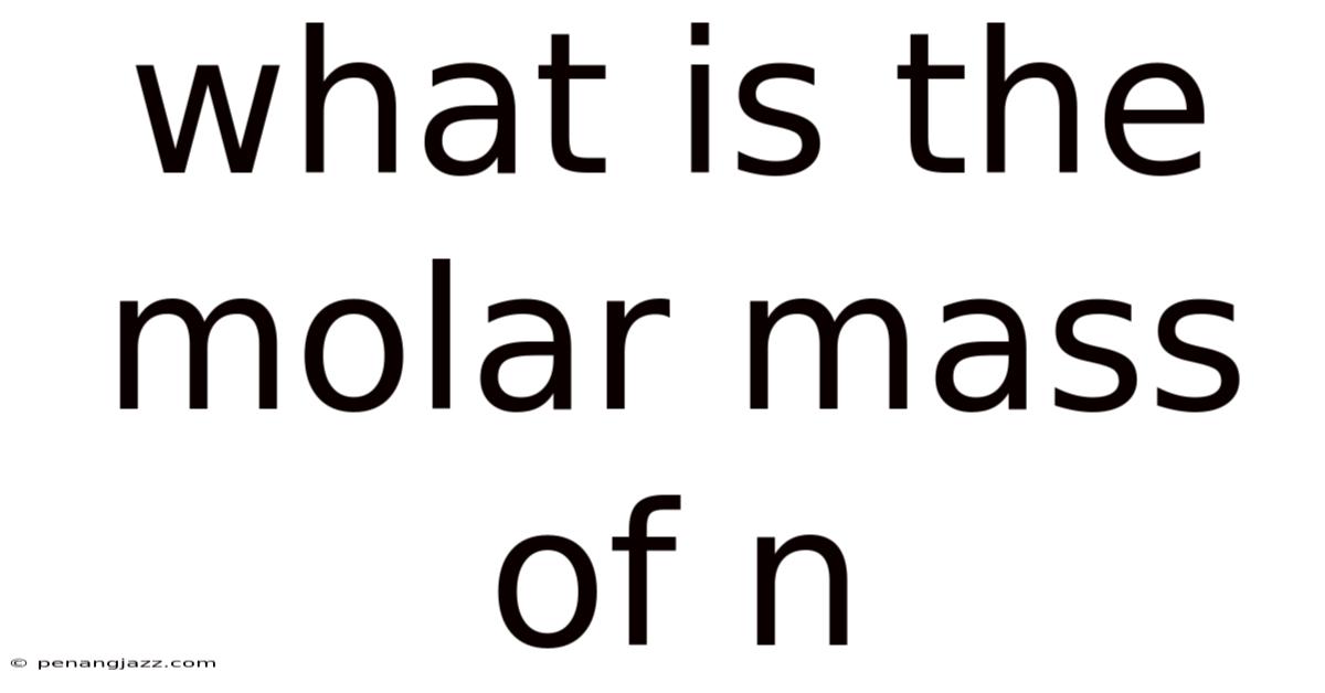 What Is The Molar Mass Of N