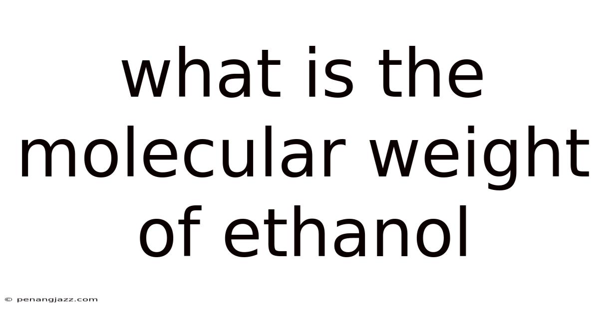 What Is The Molecular Weight Of Ethanol