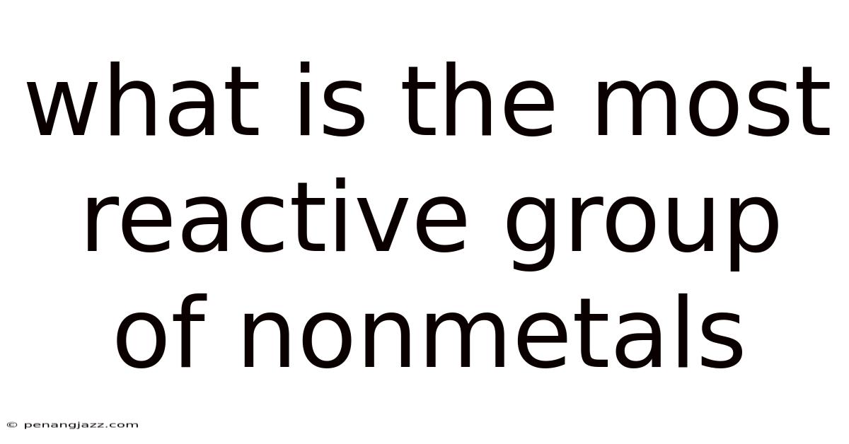 What Is The Most Reactive Group Of Nonmetals