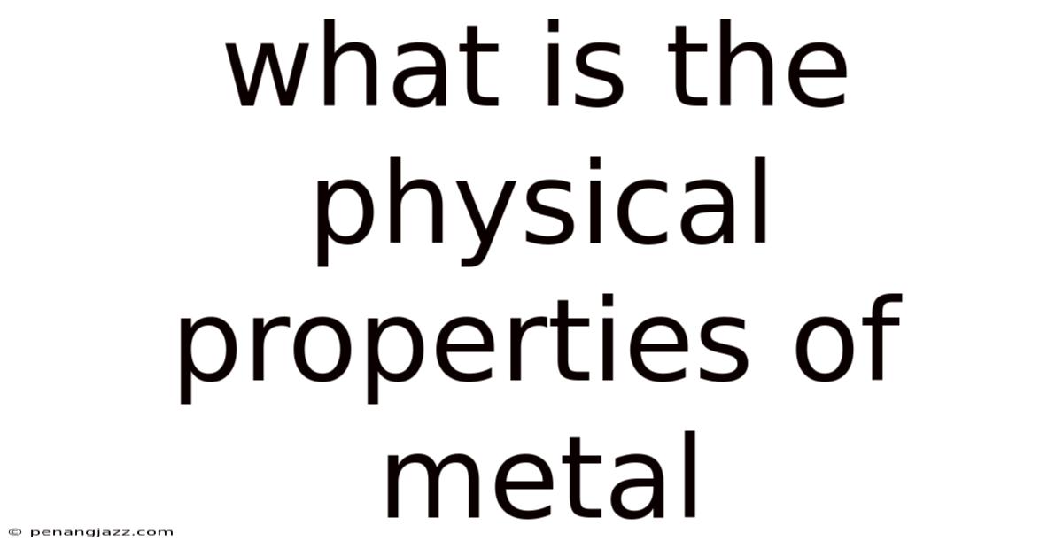 What Is The Physical Properties Of Metal