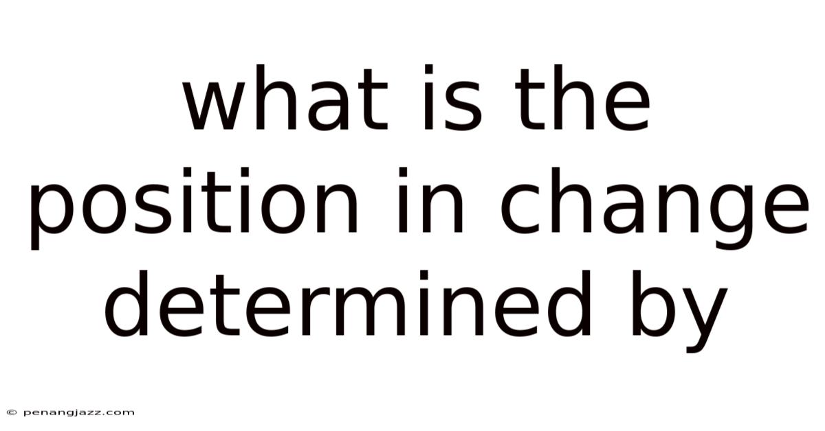 What Is The Position In Change Determined By