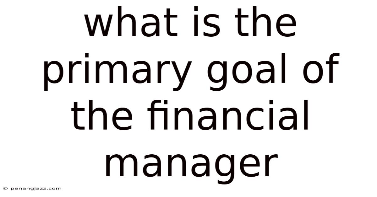 What Is The Primary Goal Of The Financial Manager