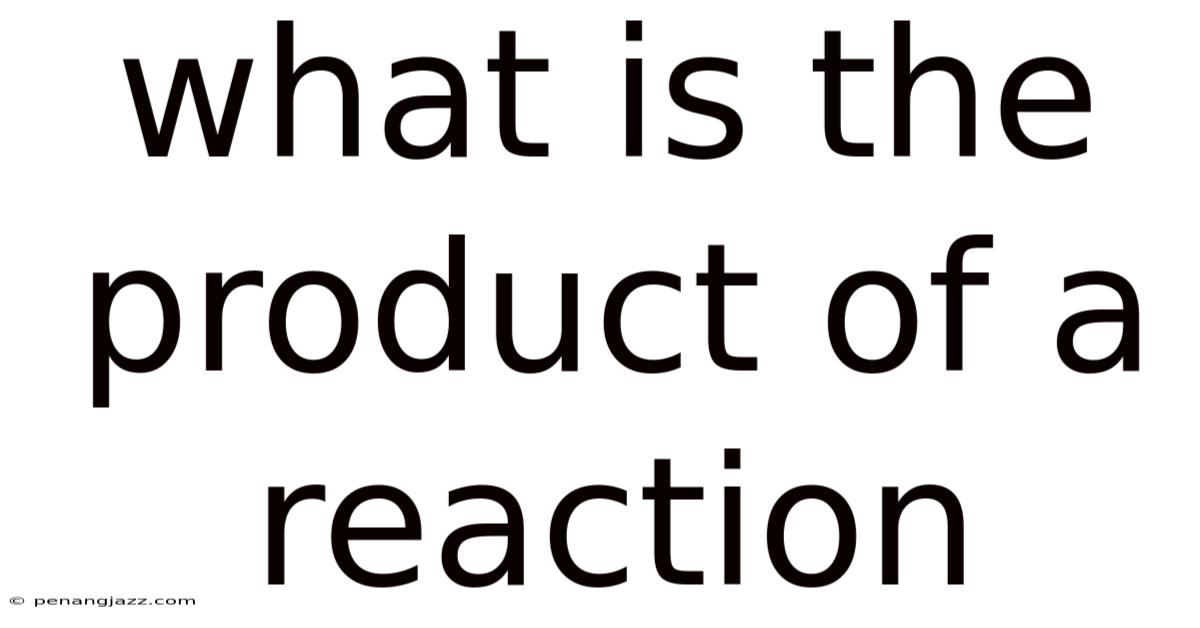 What Is The Product Of A Reaction