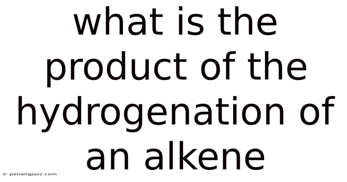 What Is The Product Of The Hydrogenation Of An Alkene