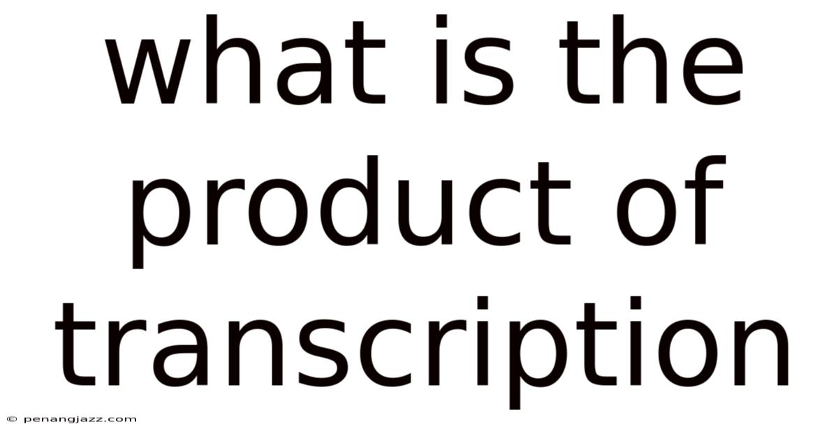 What Is The Product Of Transcription
